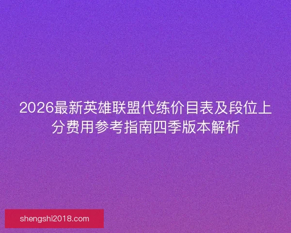 2026最新英雄联盟代练价目表及段位上分费用参考指南四季版本解析