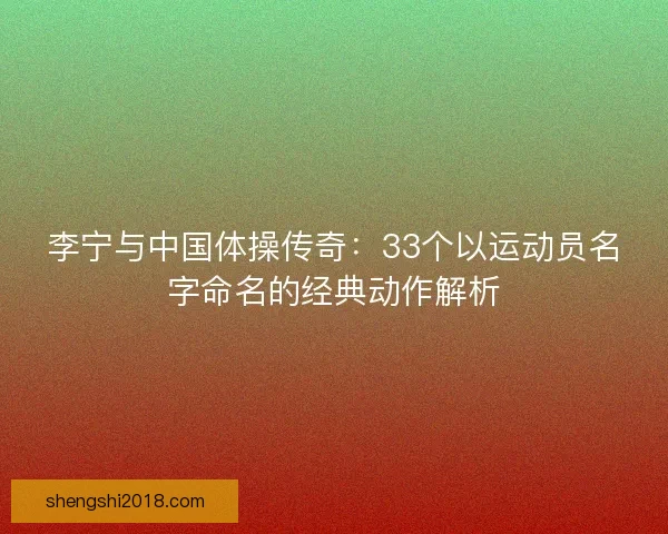 李宁与中国体操传奇：33个以运动员名字命名的经典动作解析